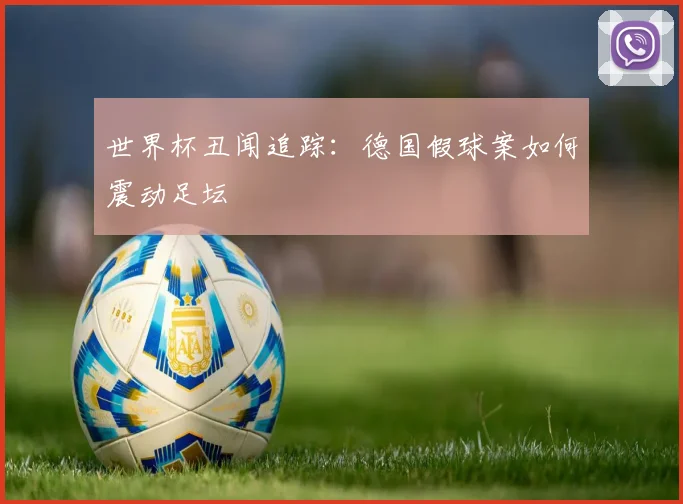 世界杯丑闻追踪：德国假球案如何震动足坛