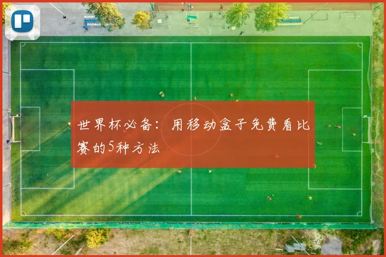 世界杯必备：用移动盒子免费看比赛的5种方法