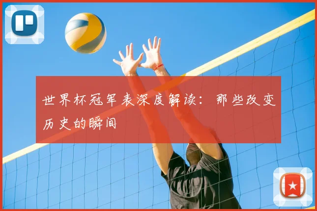 世界杯冠军表深度解读：那些改变历史的瞬间