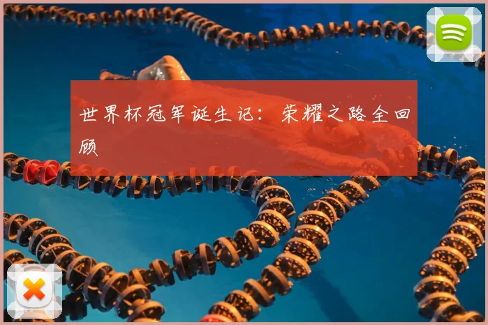 世界杯冠军诞生记：荣耀之路全回顾